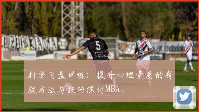 科学飞盘训练：提升心理素质的有效方法与技巧探讨MBA